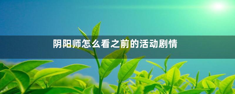 阴阳师怎么看之前的活动剧情