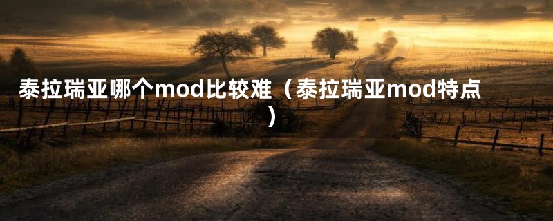 泰拉瑞亚哪个mod比较难（泰拉瑞亚mod特点）