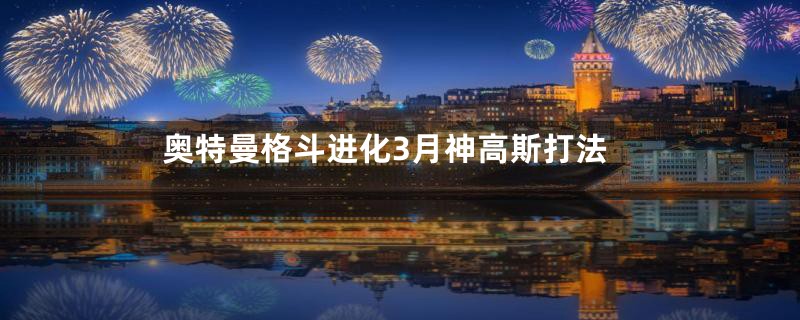 奥特曼格斗进化3月神高斯打法