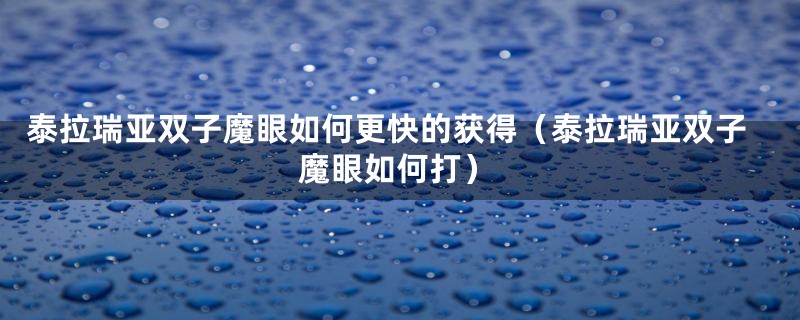 泰拉瑞亚双子魔眼如何更快的获得（泰拉瑞亚双子魔眼如何打）