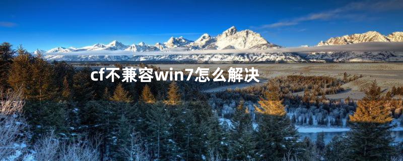 cf不兼容win7怎么解决