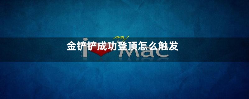 金铲铲成功登顶怎么触发