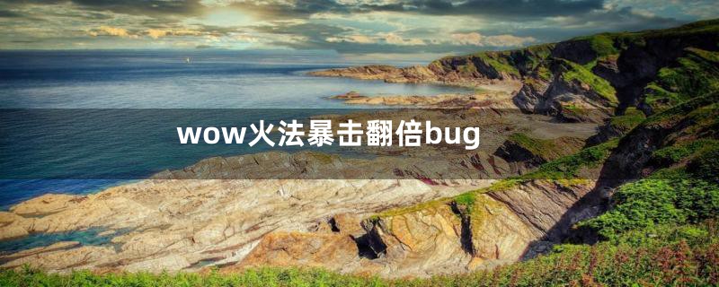 wow火法暴击翻倍bug