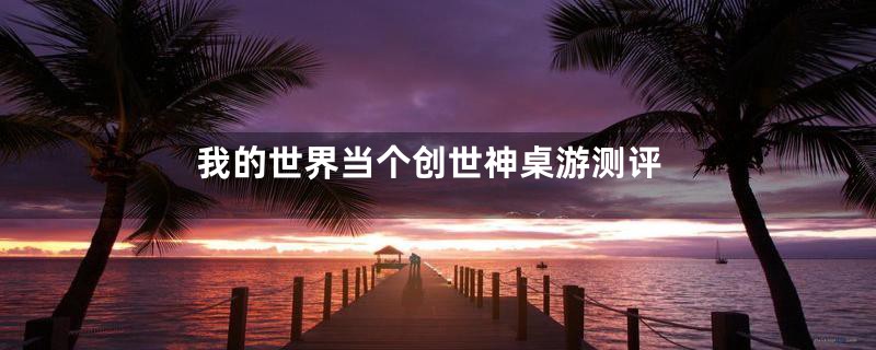 我的世界当个创世神桌游测评