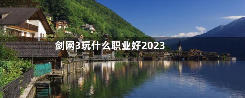 剑网3玩什么职业好2023