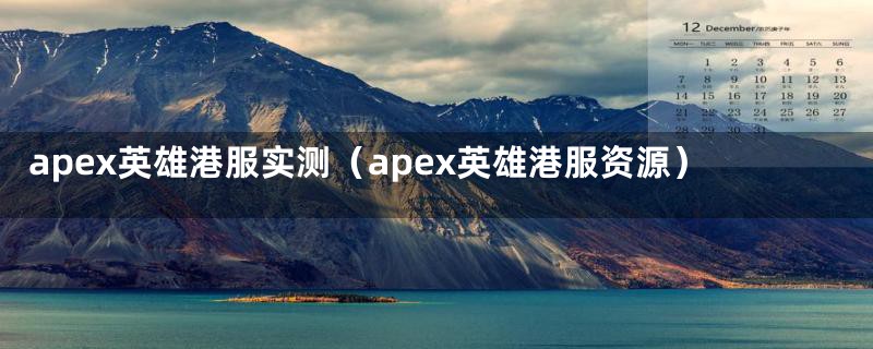 apex英雄港服实测（apex英雄港服资源）