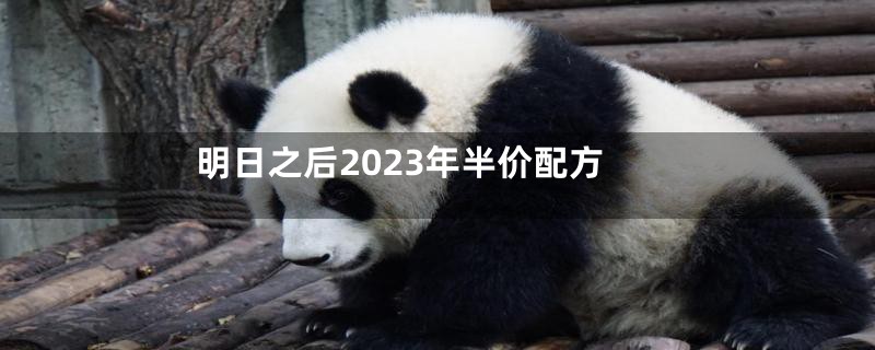 明日之后2023年半价配方