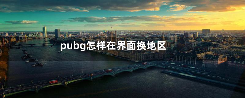 pubg怎样在界面换地区