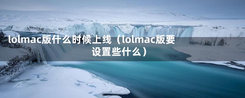 lolmac版什么时候上线（lolmac版要设置些什么）