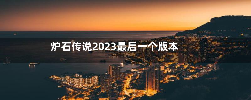 炉石传说2023最后一个版本