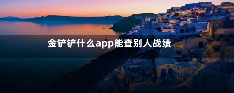 金铲铲什么app能查别人战绩