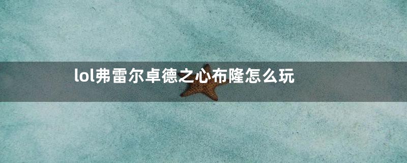 lol弗雷尔卓德之心布隆怎么玩