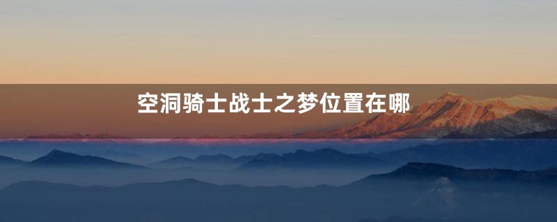 空洞骑士战士之梦位置在哪