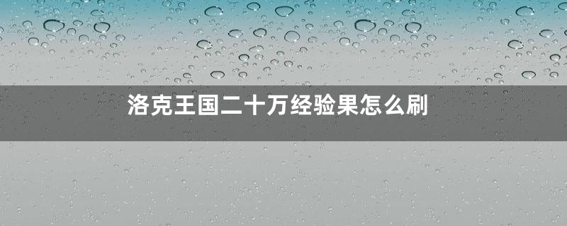 洛克王国二十万经验果怎么刷