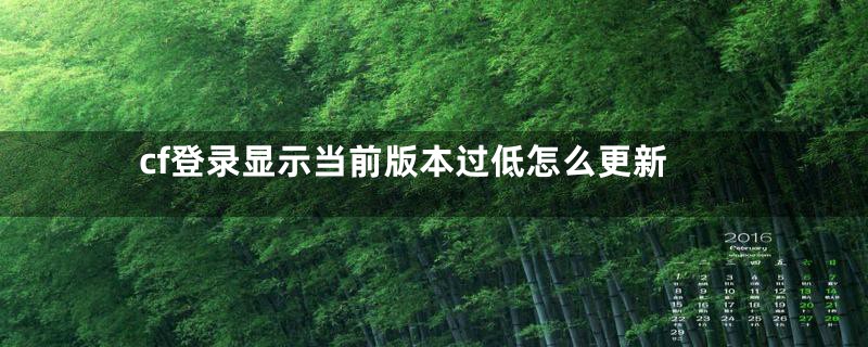 cf登录显示当前版本过低怎么更新