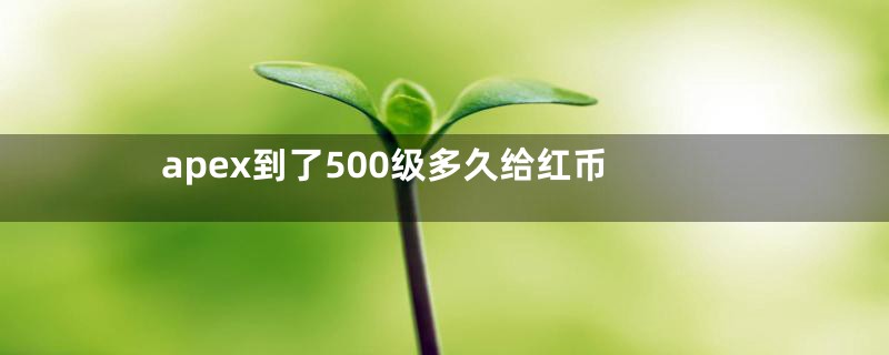 apex到了500级多久给红币