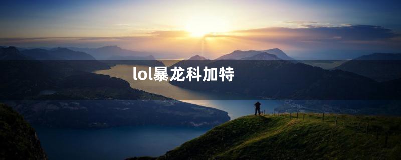 lol暴龙科加特