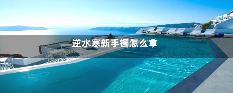 逆水寒新手镯怎么拿