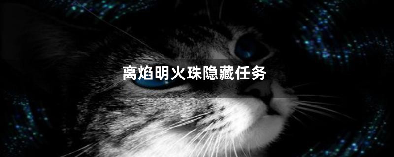 离焰明火珠隐藏任务