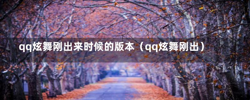 qq炫舞刚出来时候的版本（qq炫舞刚出）