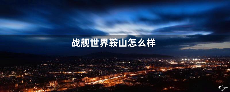 战舰世界鞍山怎么样