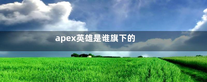 apex英雄是谁旗下的