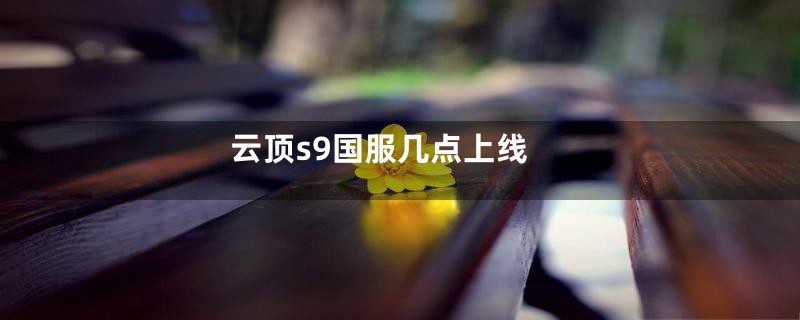 云顶s9国服几点上线