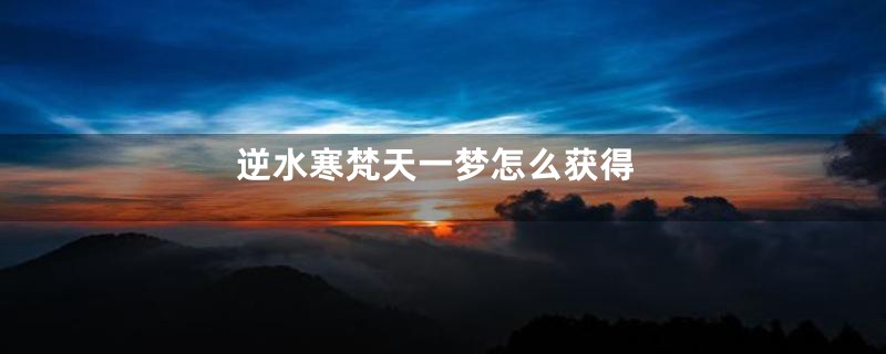 逆水寒梵天一梦怎么获得