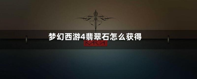 梦幻西游4翡翠石怎么获得