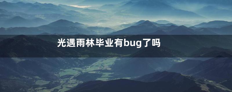 光遇雨林毕业有bug了吗