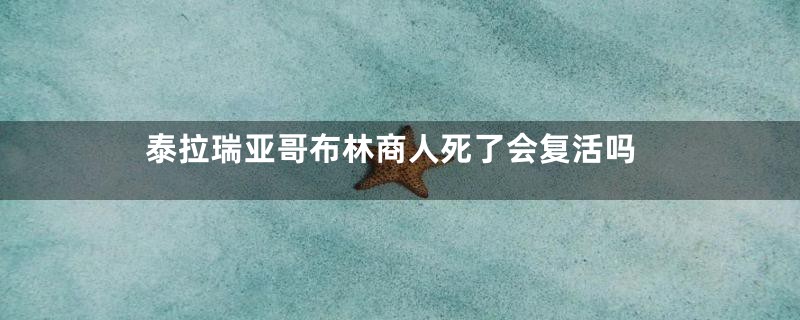 泰拉瑞亚哥布林商人死了会复活吗