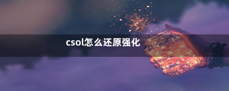 csol怎么还原强化