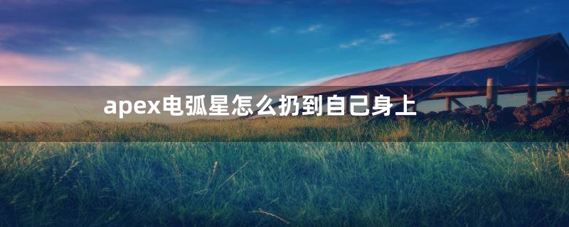 apex电弧星怎么扔到自己身上