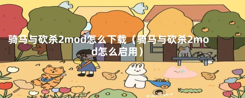 骑马与砍杀2mod怎么下载（骑马与砍杀2mod怎么启用）