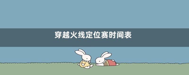 穿越火线定位赛时间表