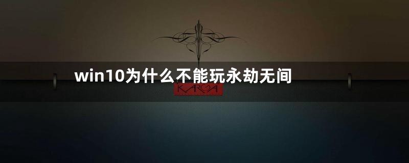 win10为什么不能玩永劫无间