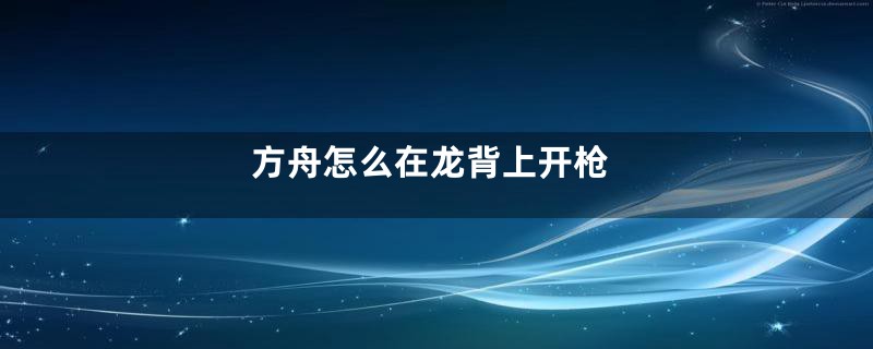 方舟怎么在龙背上开枪