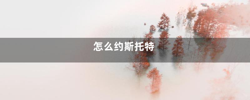 怎么约斯托特