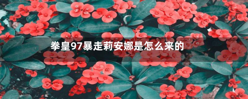 拳皇97暴走莉安娜是怎么来的