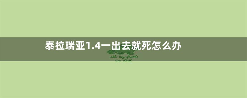 泰拉瑞亚1.4一出去就死怎么办