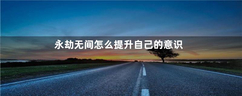 永劫无间怎么提升自己的意识