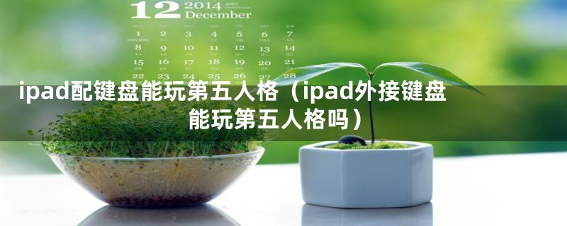 ipad配键盘能玩第五人格（ipad外接键盘能玩第五人格吗）