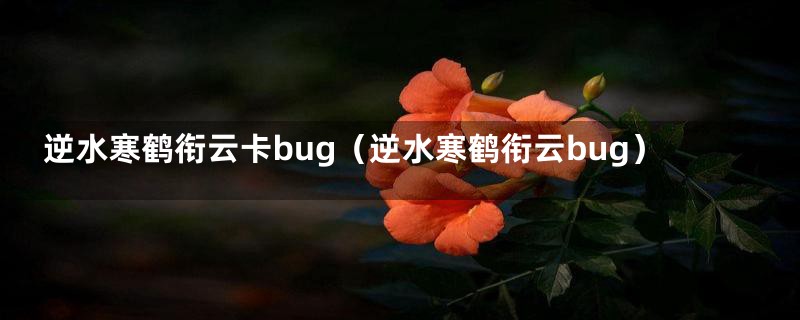 逆水寒鹤衔云卡bug（逆水寒鹤衔云bug）