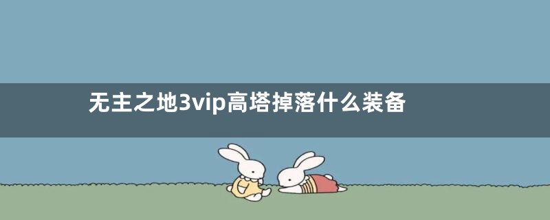 无主之地3vip高塔掉落什么装备