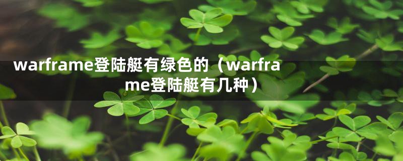 warframe登陆艇有绿色的（warframe登陆艇有几种）