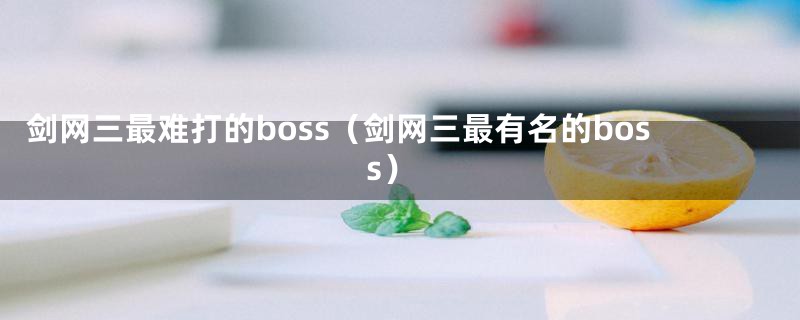 剑网三最难打的boss（剑网三最有名的boss）