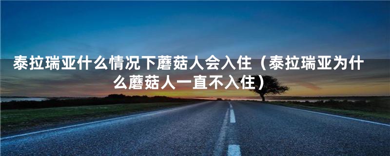 泰拉瑞亚什么情况下蘑菇人会入住（泰拉瑞亚为什么蘑菇人一直不入住）