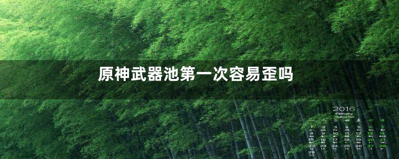 原神武器池第一次容易歪吗