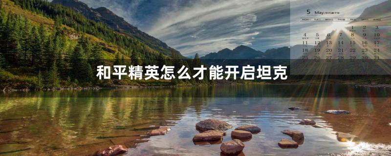 和平精英怎么才能开启坦克