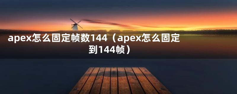 apex怎么固定帧数144（apex怎么固定到144帧）